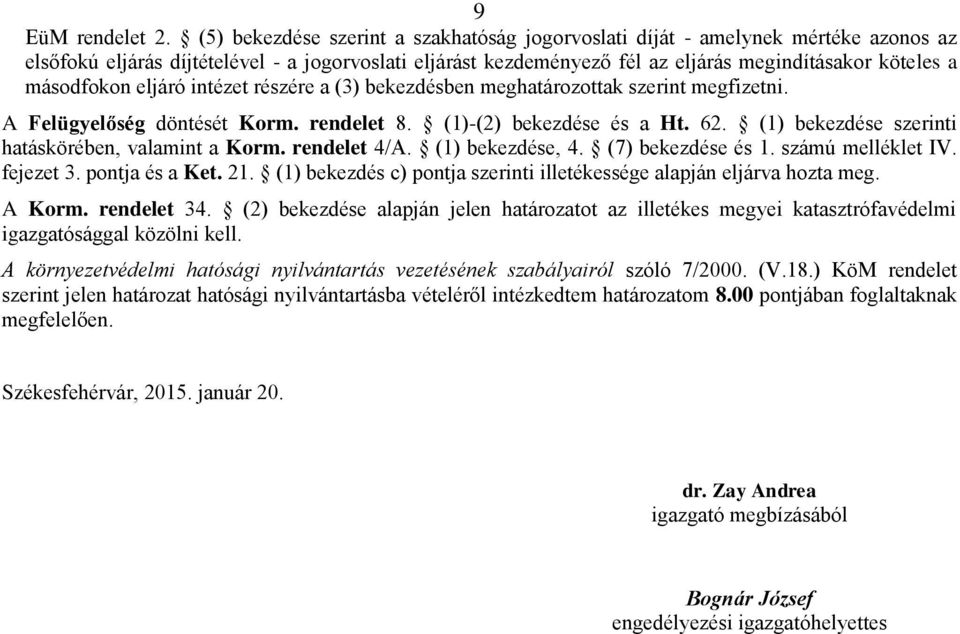 másodfokon eljáró intézet részére a (3) bekezdésben meghatározottak szerint megfizetni. A Felügyelőség döntését Korm. rendelet 8. (1)-(2) bekezdése és a Ht. 62.