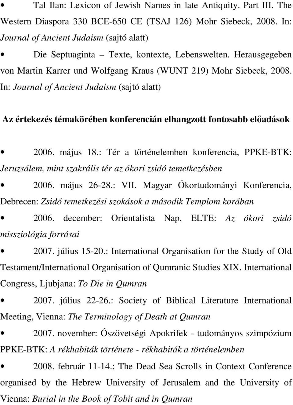 In: Journal of Ancient Judaism (sajtó alatt) Az értekezés témakörében konferencián elhangzott fontosabb előadások 2006. május 18.