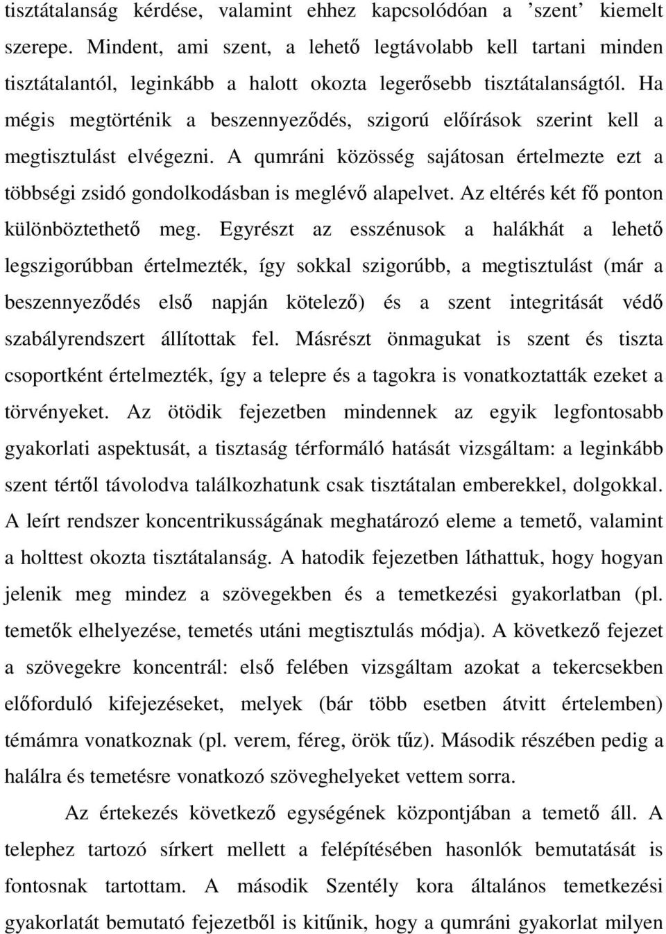 Ha mégis megtörténik a beszennyeződés, szigorú előírások szerint kell a megtisztulást elvégezni. A qumráni közösség sajátosan értelmezte ezt a többségi zsidó gondolkodásban is meglévő alapelvet.