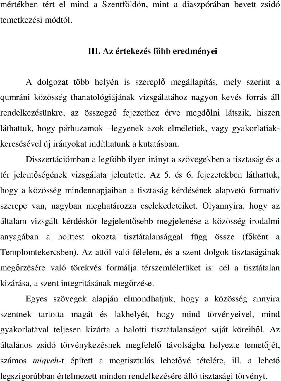 fejezethez érve megdőlni látszik, hiszen láthattuk, hogy párhuzamok legyenek azok elméletiek, vagy gyakorlatiakkeresésével új irányokat indíthatunk a kutatásban.