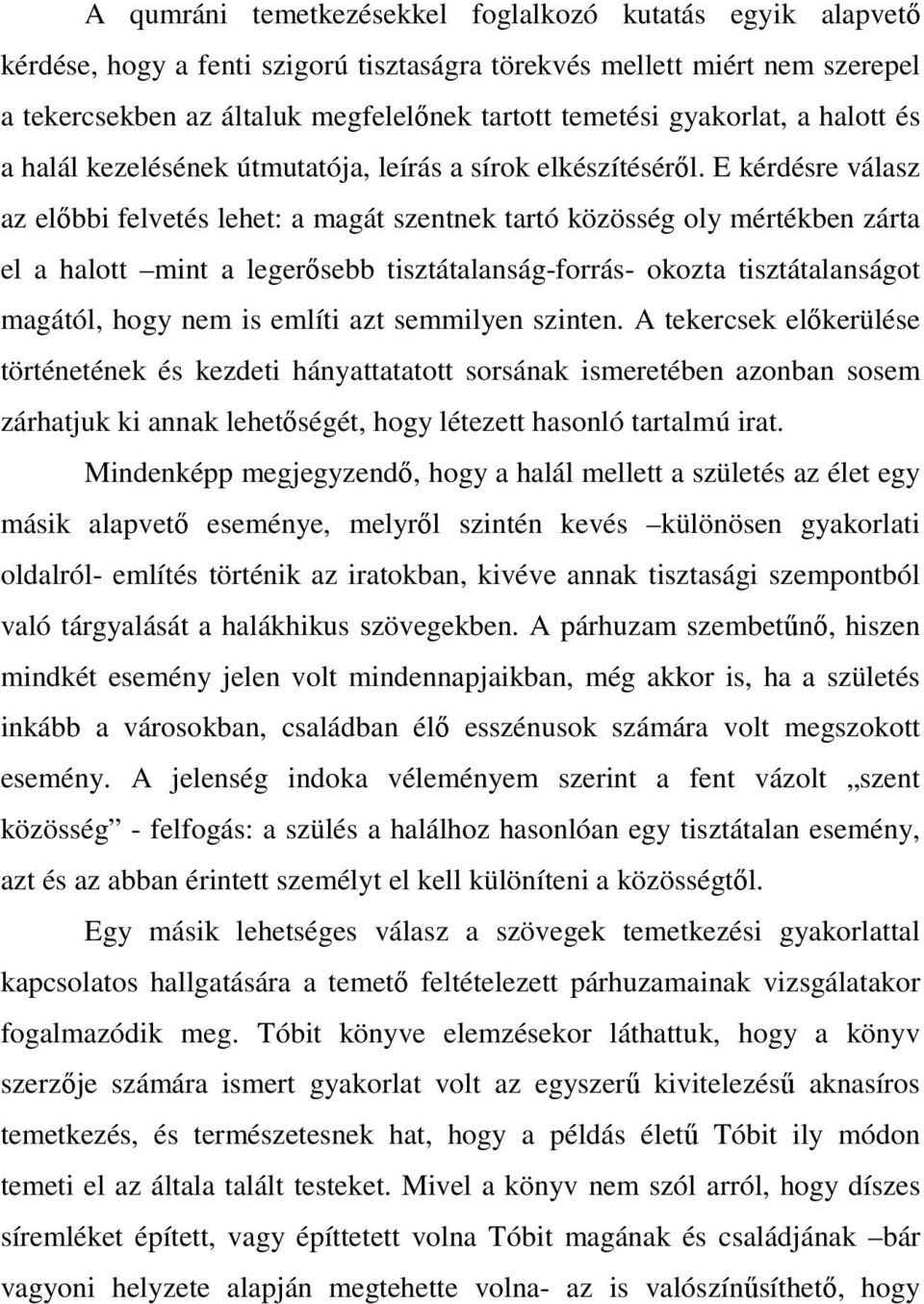 E kérdésre válasz az előbbi felvetés lehet: a magát szentnek tartó közösség oly mértékben zárta el a halott mint a legerősebb tisztátalanság-forrás- okozta tisztátalanságot magától, hogy nem is