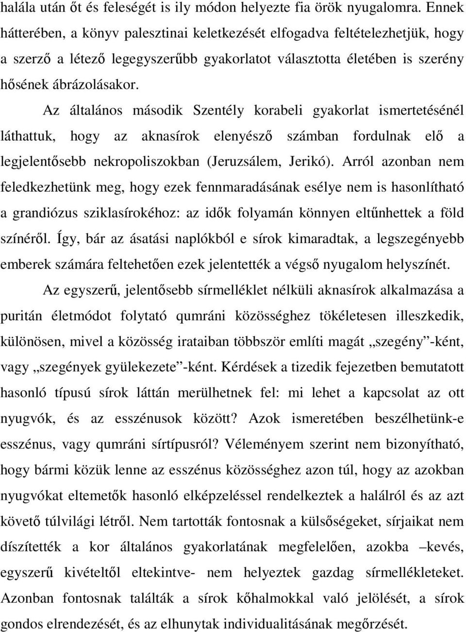 Az általános második Szentély korabeli gyakorlat ismertetésénél láthattuk, hogy az aknasírok elenyésző számban fordulnak elő a legjelentősebb nekropoliszokban (Jeruzsálem, Jerikó).