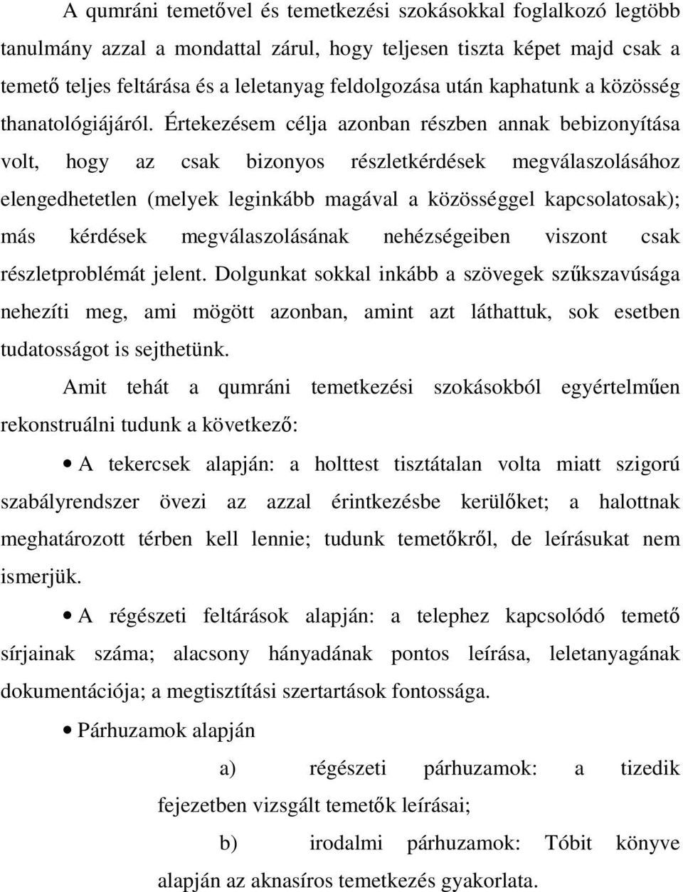 Értekezésem célja azonban részben annak bebizonyítása volt, hogy az csak bizonyos részletkérdések megválaszolásához elengedhetetlen (melyek leginkább magával a közösséggel kapcsolatosak); más