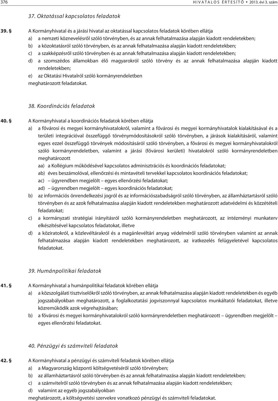 közoktatásról szóló törvényben, és az annak felhatalmazása alapján kiadott rendeletekben; c) a szakképzésrõl szóló törvényben és az annak felhatalmazása alapján kiadott rendeletekben; d) a szomszédos