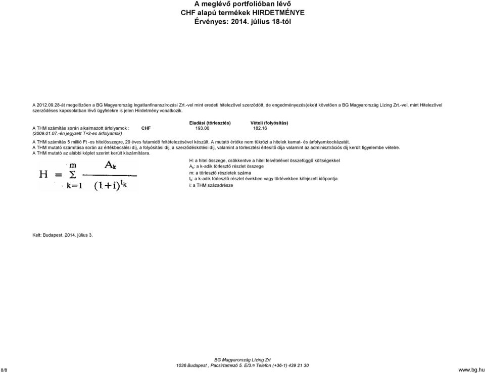 16 (2009.01.07.-én jegyzett T+2-es árfolyamok) A THM számítás 5 millió Ft -os hitelösszegre, 20 éves futamidő feltételezésével készült.