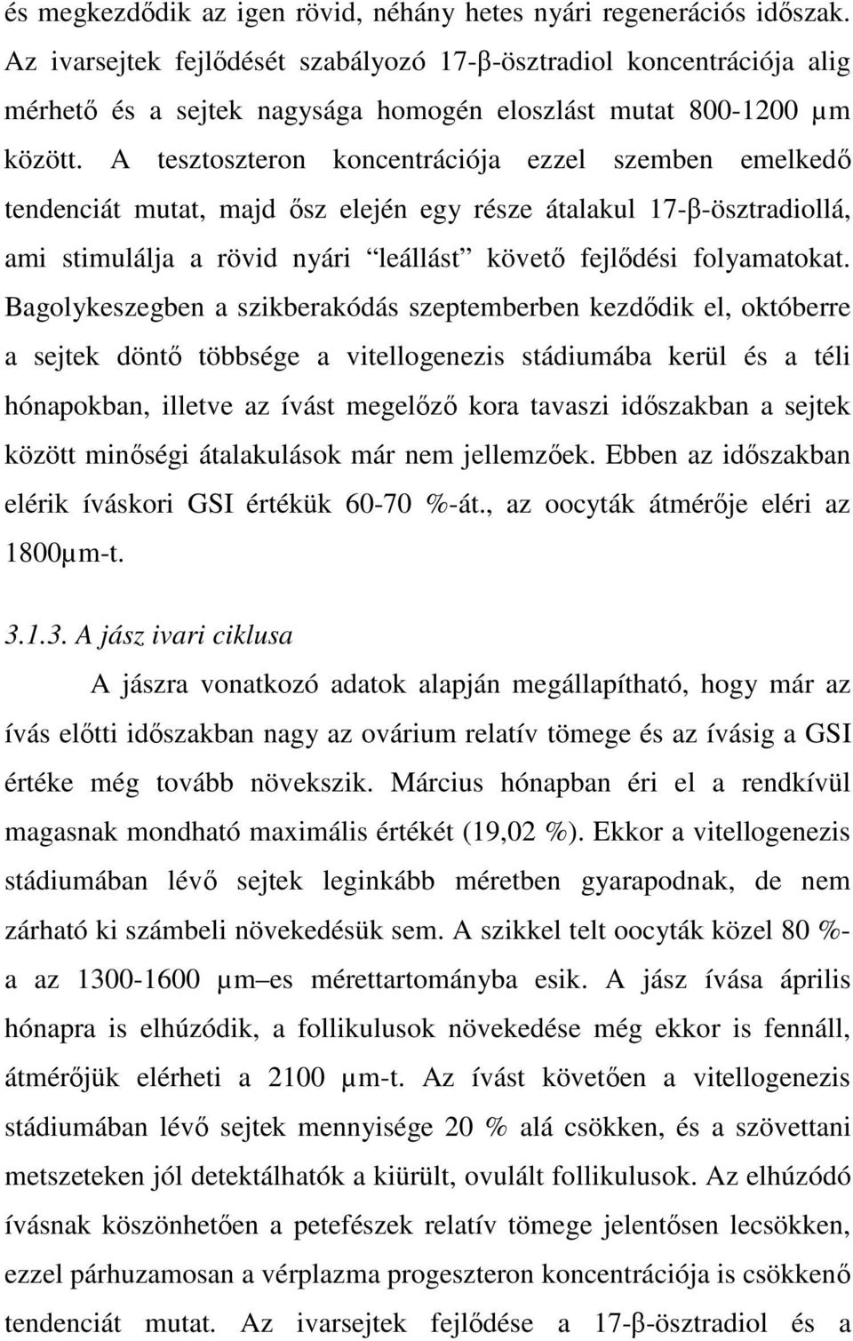 A tesztoszteron koncentrációja ezzel szemben emelkedı tendenciát mutat, majd ısz elején egy része átalakul 17-β-ösztradiollá, ami stimulálja a rövid nyári leállást követı fejlıdési folyamatokat.