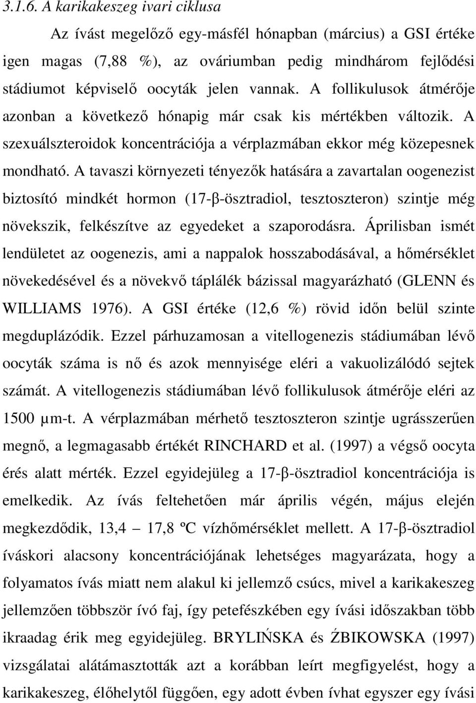 A tavaszi környezeti tényezık hatására a zavartalan oogenezist biztosító mindkét hormon (17-β-ösztradiol, tesztoszteron) szintje még növekszik, felkészítve az egyedeket a szaporodásra.