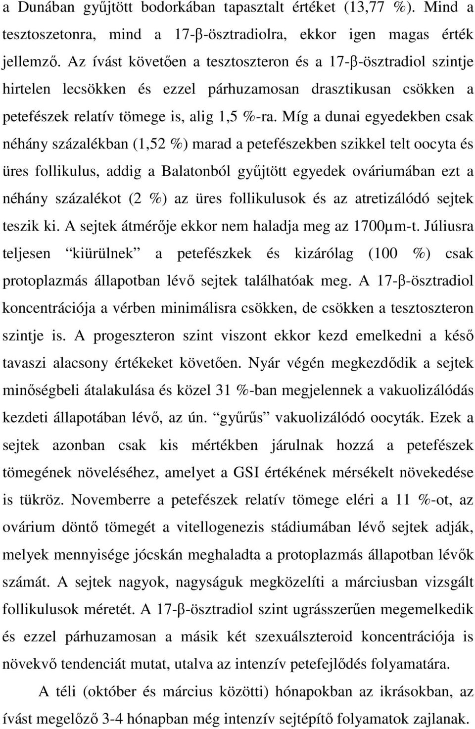 Míg a dunai egyedekben csak néhány százalékban (1,52 %) marad a petefészekben szikkel telt oocyta és üres follikulus, addig a Balatonból győjtött egyedek ováriumában ezt a néhány százalékot (2 %) az