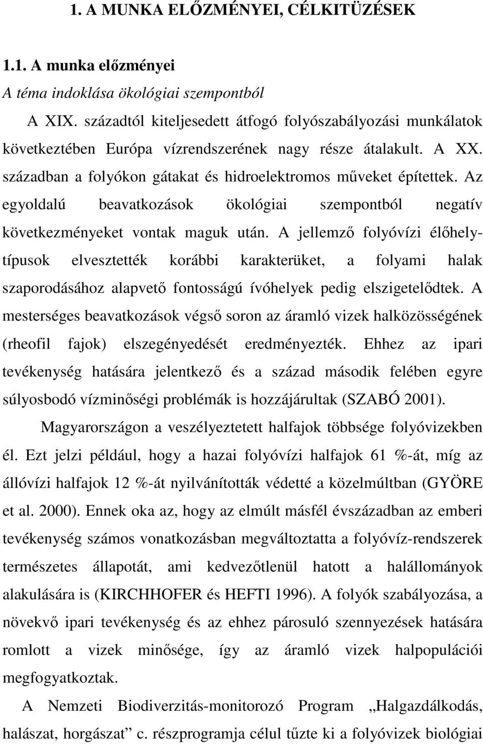 Az egyoldalú beavatkozások ökológiai szempontból negatív következményeket vontak maguk után.