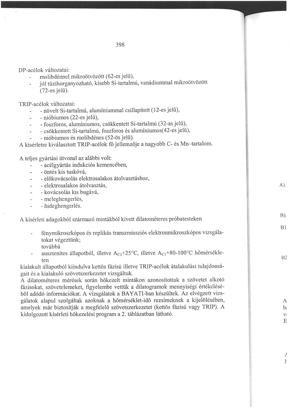 Si-tartalmú, foszforos és alumíniumos( 42-es jelű), - nióbiumos és molibdénes (52-ös jelű). A kísérletre kiválasztott TRIP-acélok fő jellemzője a nagyobb C- és Mn-tartalom.