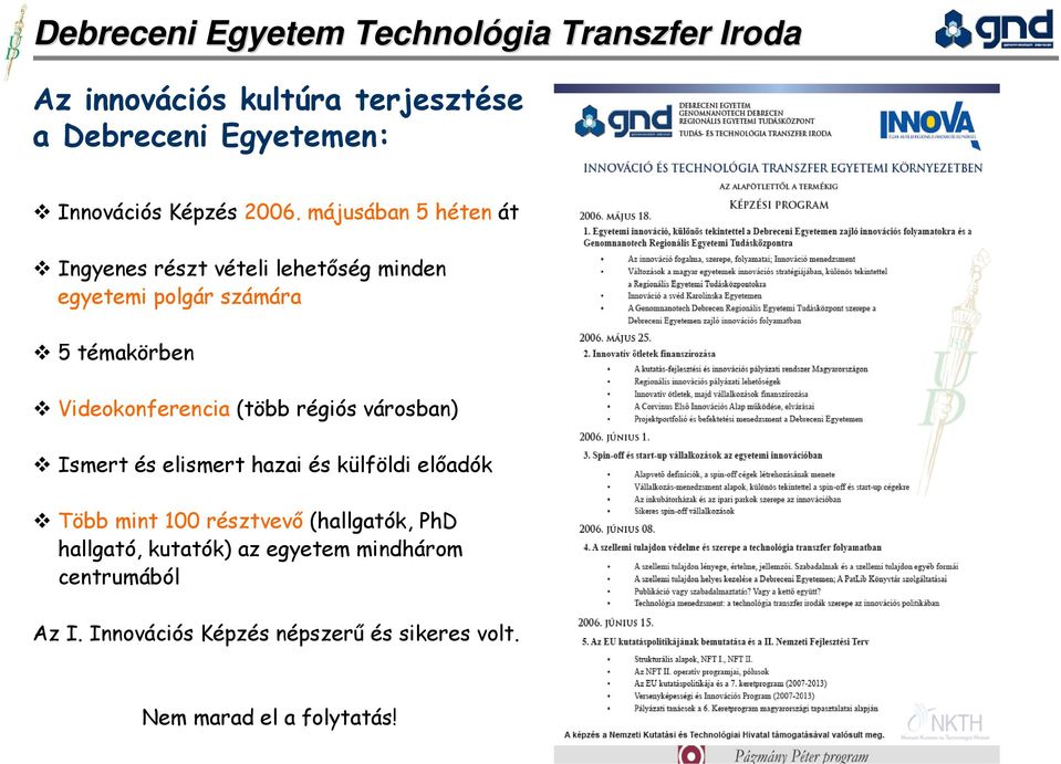 Videokonferencia (több régiós városban) Ismert és elismert hazai és külföldi előadók Több mint 100