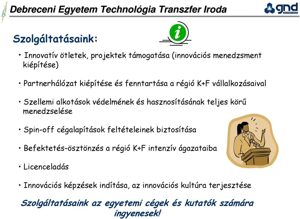 Spin-off cégalapítások feltételeinek biztosítása Befektetés-ösztönzés a régió K+F intenzív ágazataiba Licenceladás