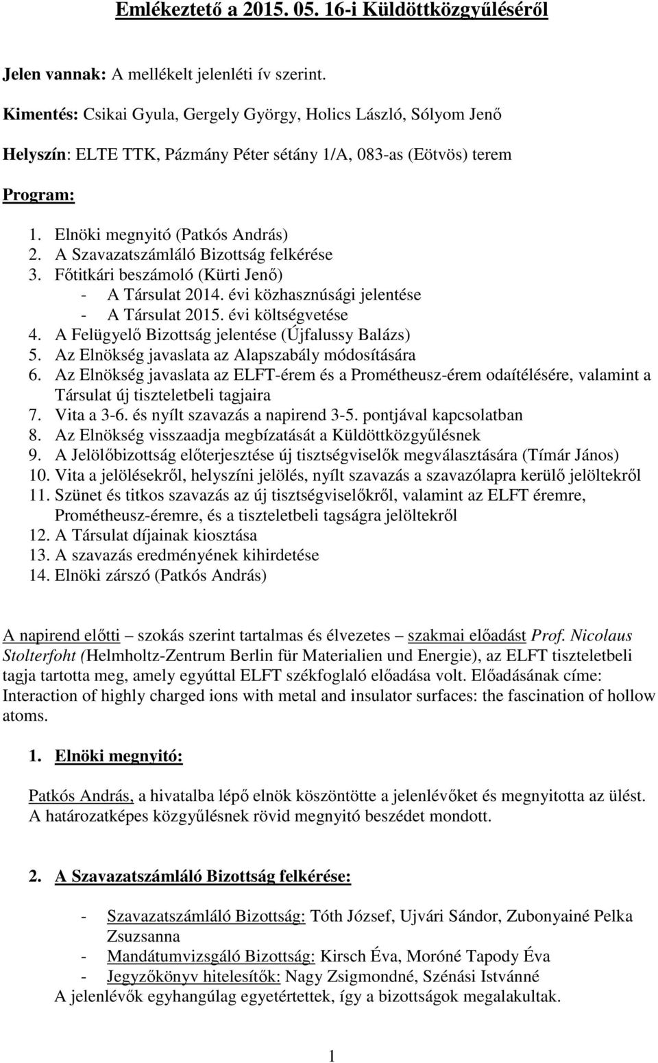 A Szavazatszámláló Bizottság felkérése 3. Főtitkári beszámoló (Kürti Jenő) - A Társulat 2014. évi közhasznúsági jelentése - A Társulat 2015. évi költségvetése 4.