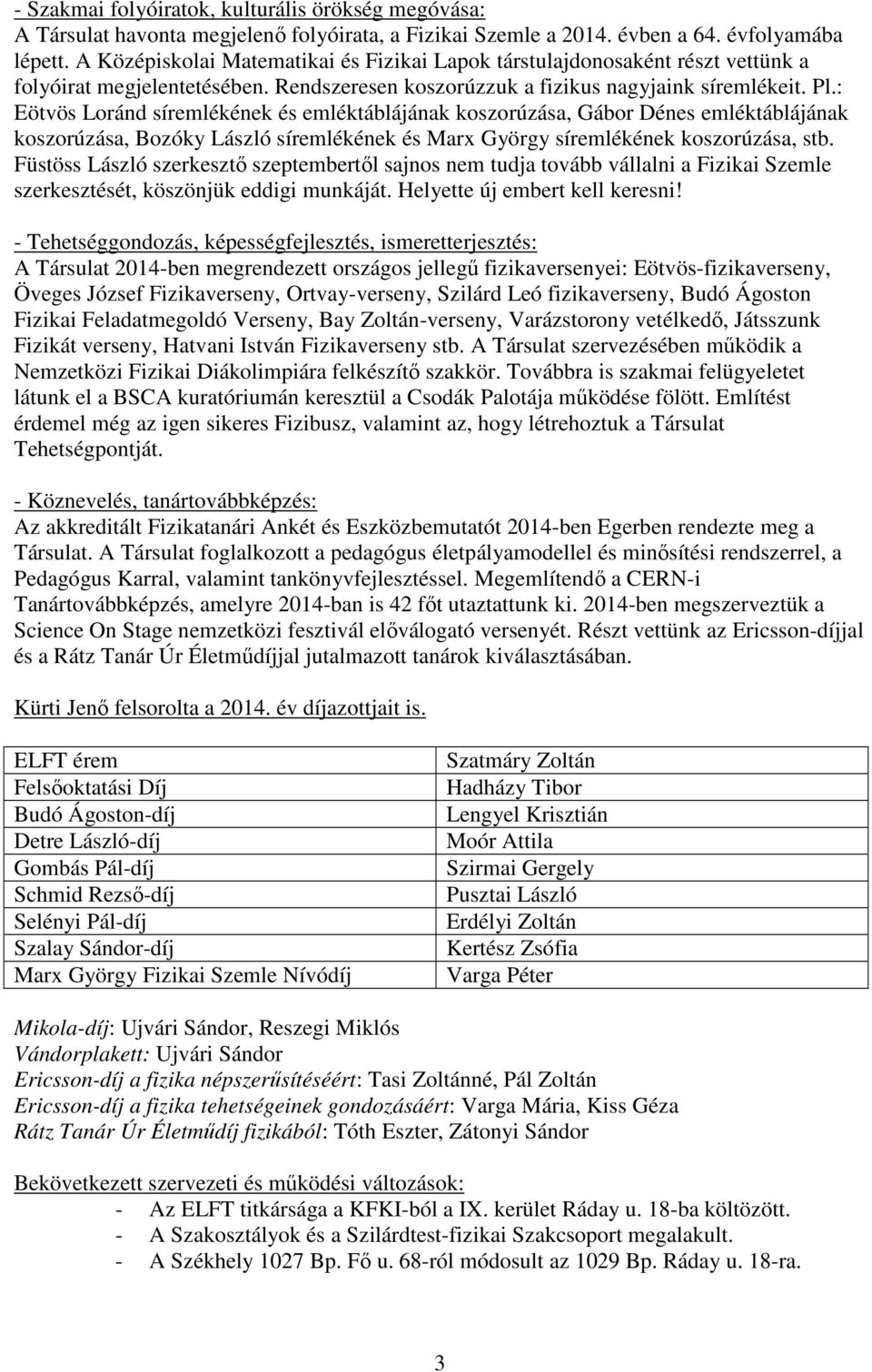 : Eötvös Loránd síremlékének és emléktáblájának koszorúzása, Gábor Dénes emléktáblájának koszorúzása, Bozóky László síremlékének és Marx György síremlékének koszorúzása, stb.