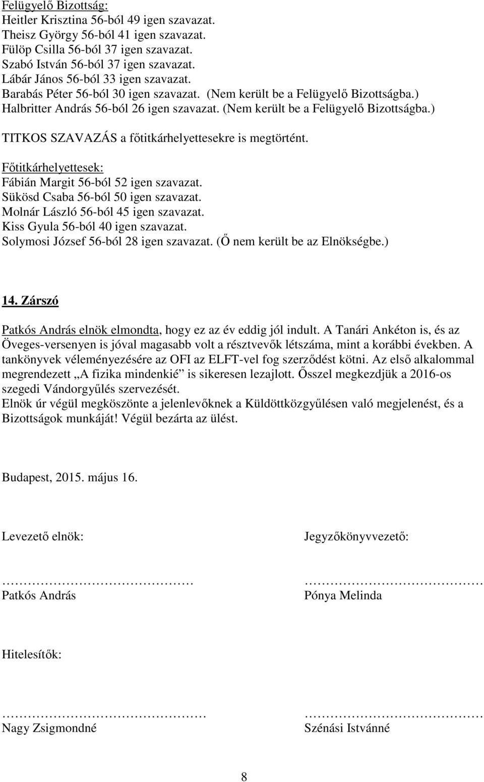 Főtitkárhelyettesek: Fábián Margit 56-ból 52 igen szavazat. Sükösd Csaba 56-ból 50 igen szavazat. Molnár László 56-ból 45 igen szavazat. Kiss Gyula 56-ból 40 igen szavazat.