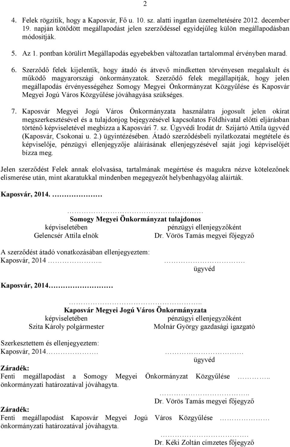 Szerződő felek kijelentik, hogy átadó és átvevő mindketten törvényesen megalakult és működő magyarországi önkormányzatok.