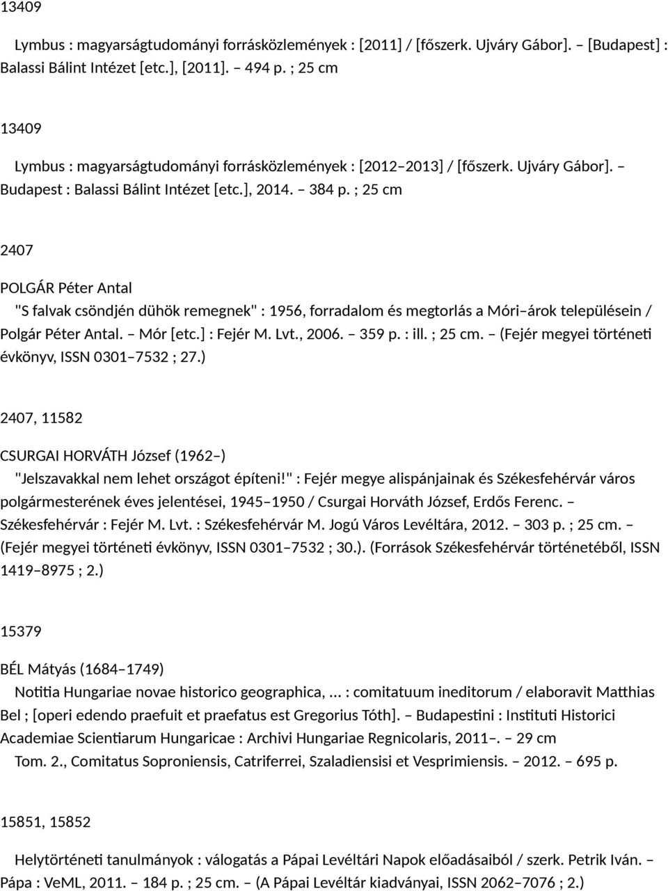 ; 25 cm 2407 POLGÁR Péter Antal "S falvak csöndjén dühök remegnek" : 1956, forradalom és megtorlás a Móri árok településein / Polgár Péter Antal. Mór [etc.] : Fejér M. Lvt., 2006. 359 p. : ill.