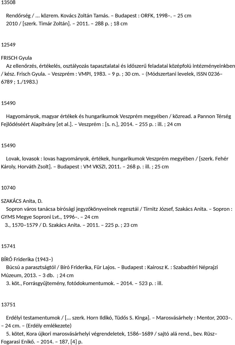 (Módszertani levelek, ISSN 0236 6789 ; 1./1983.) 15490 Hagyományok, magyar értékek és hungarikumok Veszprém megyében / közread. a Pannon Térség Fejlődéséért Alapítvány [et al.]. Veszprém : [s. n.