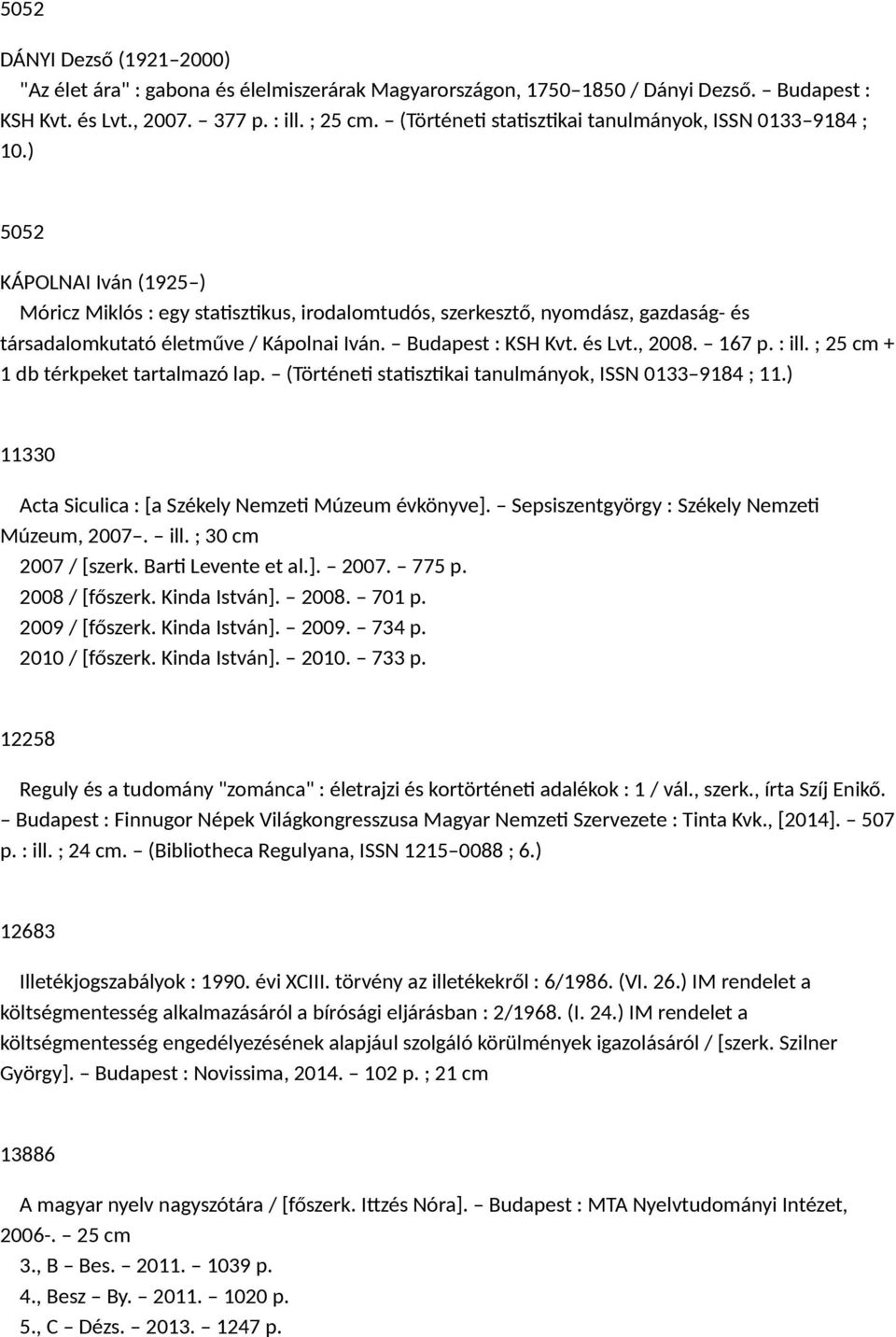 ) 5052 KÁPOLNAI Iván (1925 ) Móricz Miklós : egy statisztikus, irodalomtudós, szerkesztő, nyomdász, gazdaság- és társadalomkutató életműve / Kápolnai Iván. Budapest : KSH Kvt. és Lvt., 2008. 167 p.