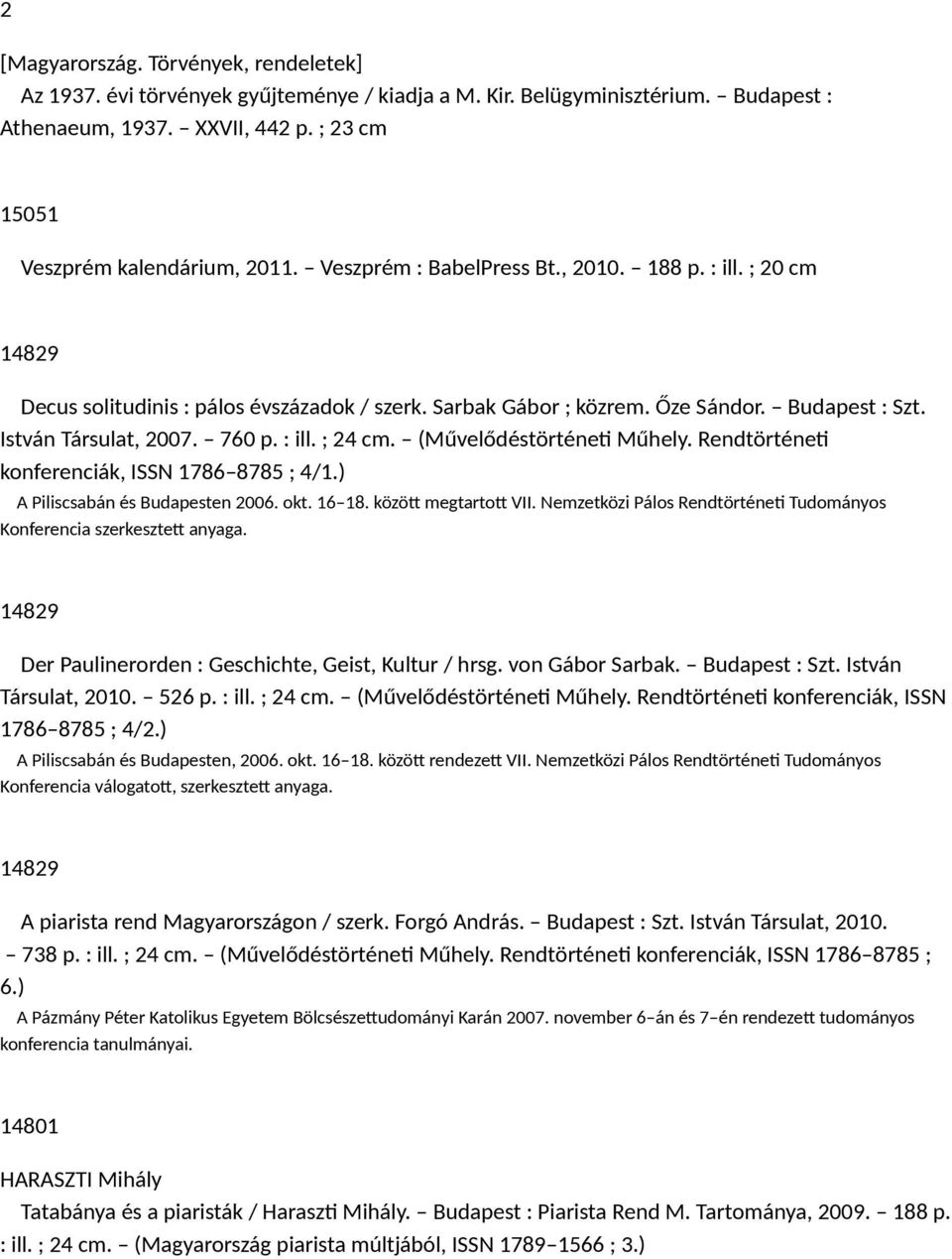 (Művelődéstörténeti Műhely. Rendtörténeti konferenciák, ISSN 1786 8785 ; 4/1.) A Piliscsabán és Budapesten 2006. okt. 16 18. között megtartott VII.