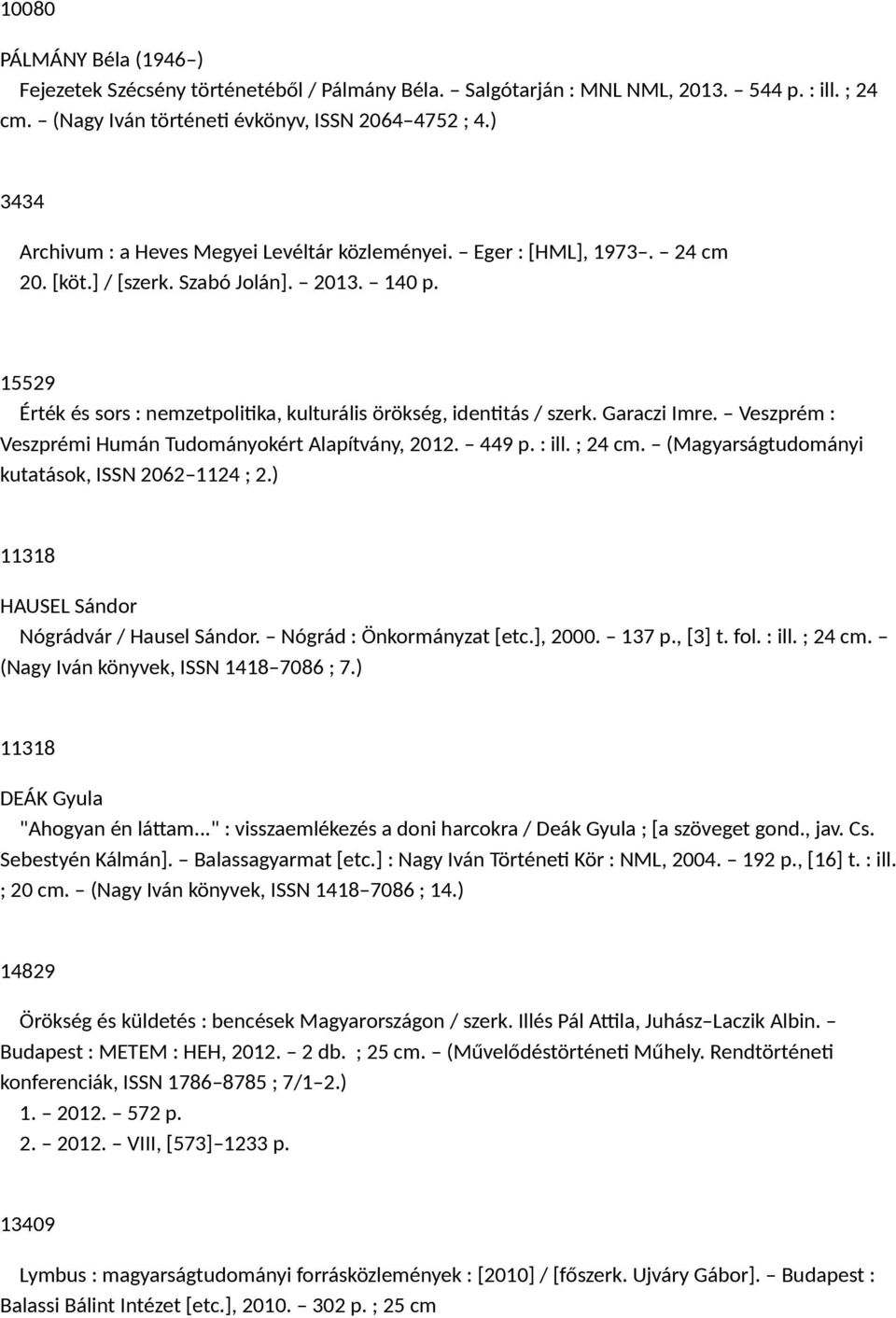 15529 Érték és sors : nemzetpolitika, kulturális örökség, identitás / szerk. Garaczi Imre. Veszprém : Veszprémi Humán Tudományokért Alapítvány, 2012. 449 p. : ill. ; 24 cm.