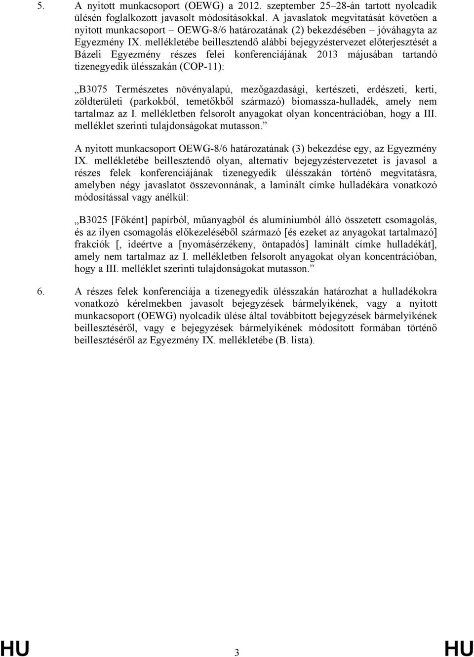 mellékletébe beillesztendő alábbi bejegyzéstervezet előterjesztését a Bázeli Egyezmény részes felei konferenciájának 2013 májusában tartandó tizenegyedik ülésszakán (COP-11): B3075 Természetes