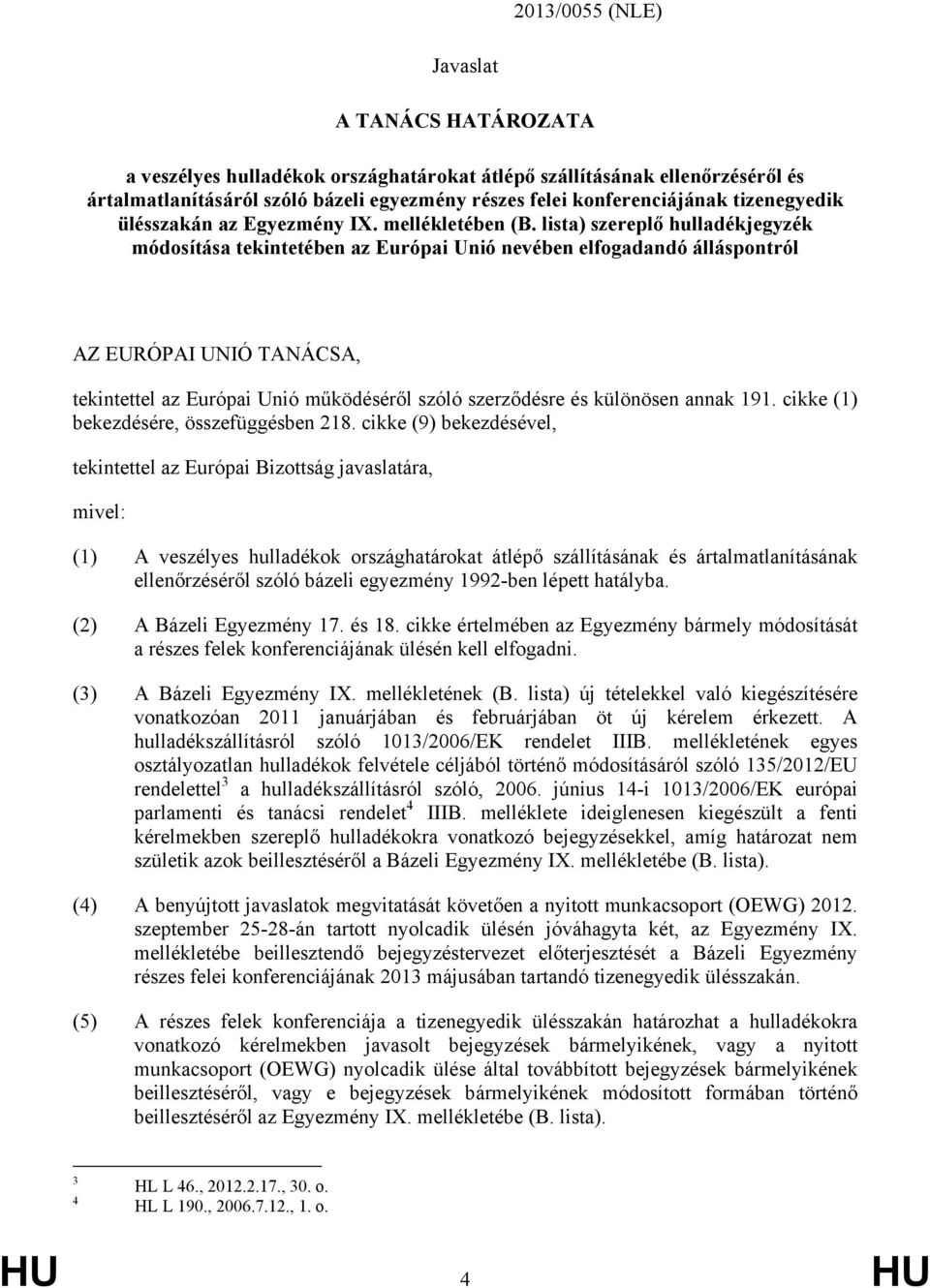 lista) szereplő hulladékjegyzék módosítása tekintetében az Európai Unió nevében elfogadandó álláspontról AZ EURÓPAI UNIÓ TANÁCSA, tekintettel az Európai Unió működéséről szóló szerződésre és