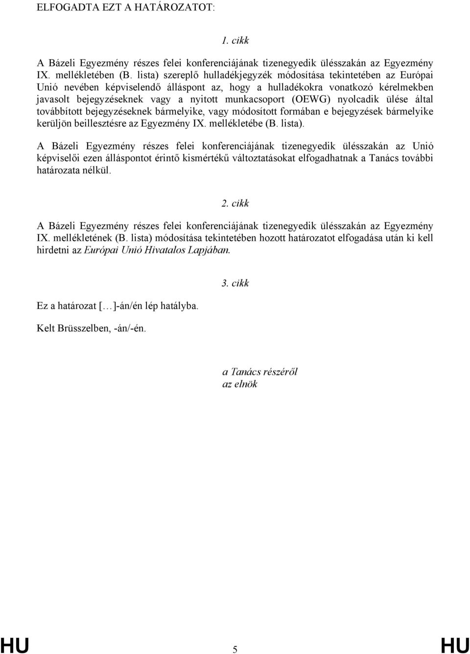 munkacsoport (OEWG) nyolcadik ülése által továbbított bejegyzéseknek bármelyike, vagy módosított formában e bejegyzések bármelyike kerüljön beillesztésre az Egyezmény IX. mellékletébe (B. lista).