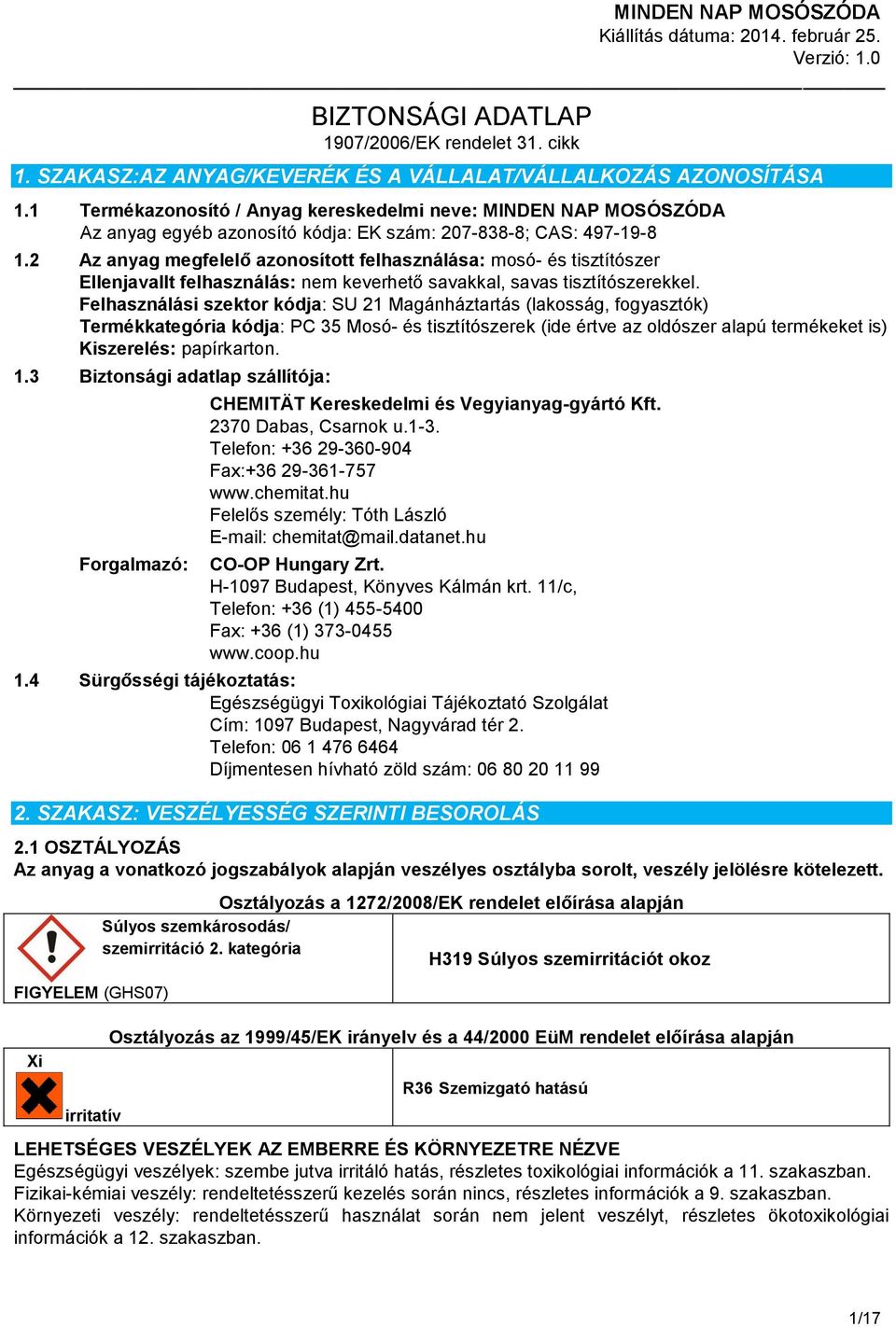 2 Az anyag megfelelő azonosított felhasználása: mosó- és tisztítószer Ellenjavallt felhasználás: nem keverhető savakkal, savas tisztítószerekkel.