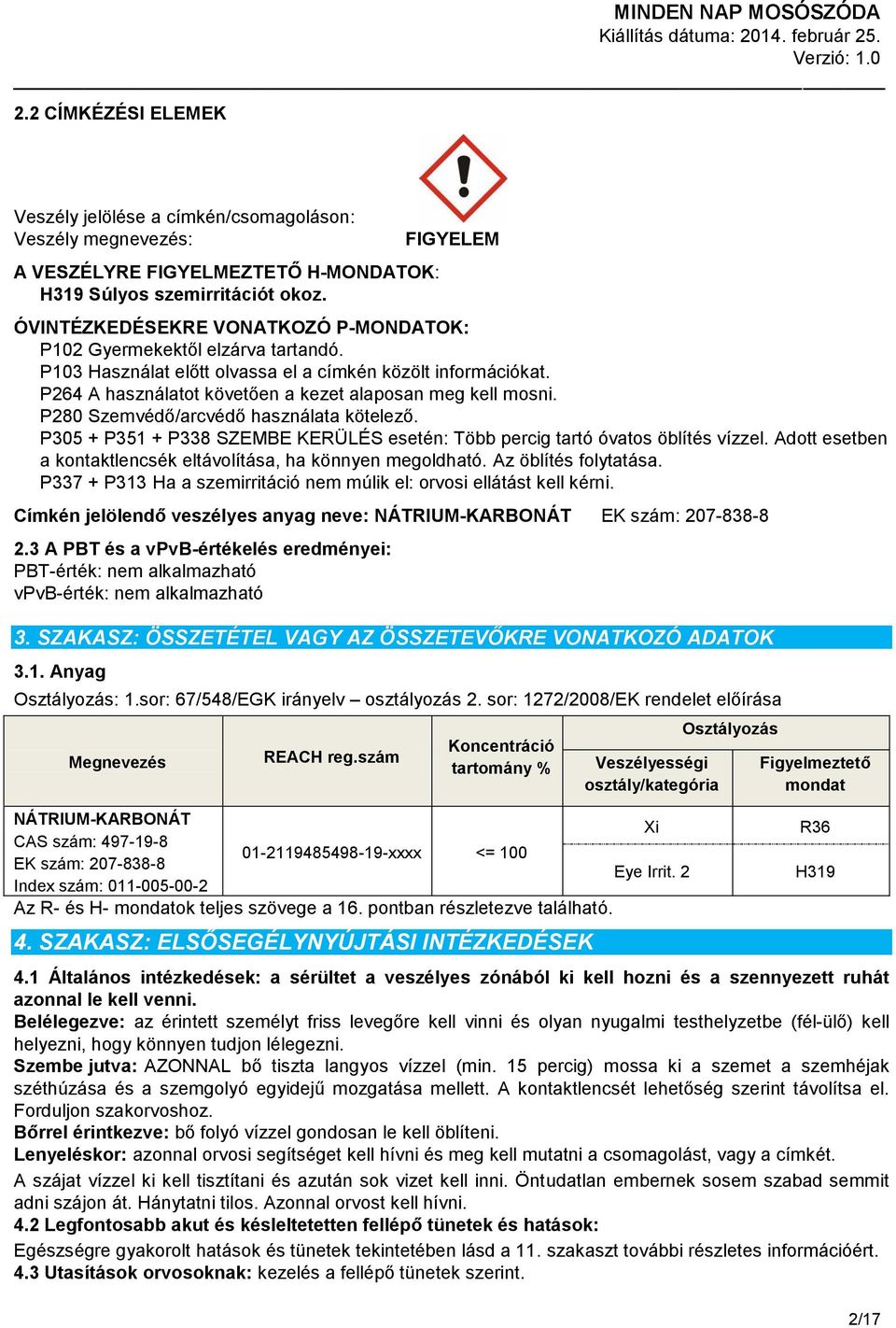 P264 A használatot követően a kezet alaposan meg kell mosni. P280 Szemvédő/arcvédő használata kötelező. P305 + P351 + P338 SZEMBE KERÜLÉS esetén: Több percig tartó óvatos öblítés vízzel.