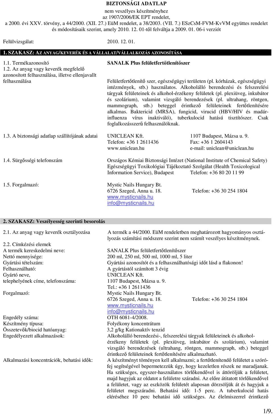 plexiüveg, inkubátor és szolárium), valamint vizsgáló berendezések (pl. ultrahang, röntgen, mammograph, stb.) beteggel érintkező felületeinek fertőtlenítésére alkalmas.