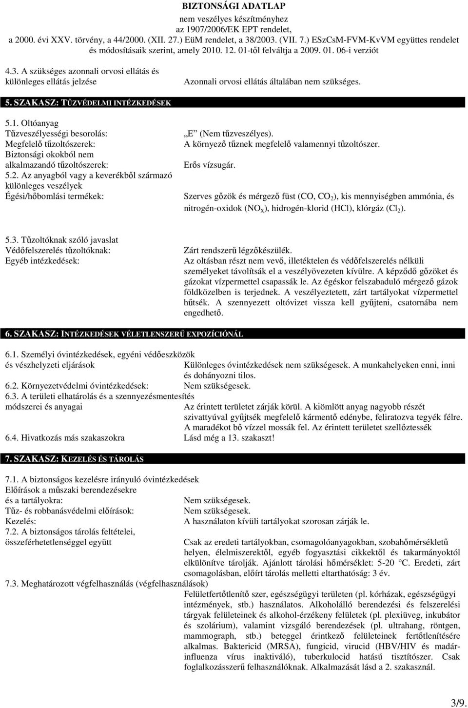 Az anyagból vagy a keverékből származó különleges veszélyek Égési/hőbomlási termékek: E (Nem tűzveszélyes). A környező tűznek megfelelő valamennyi tűzoltószer. Erős vízsugár.