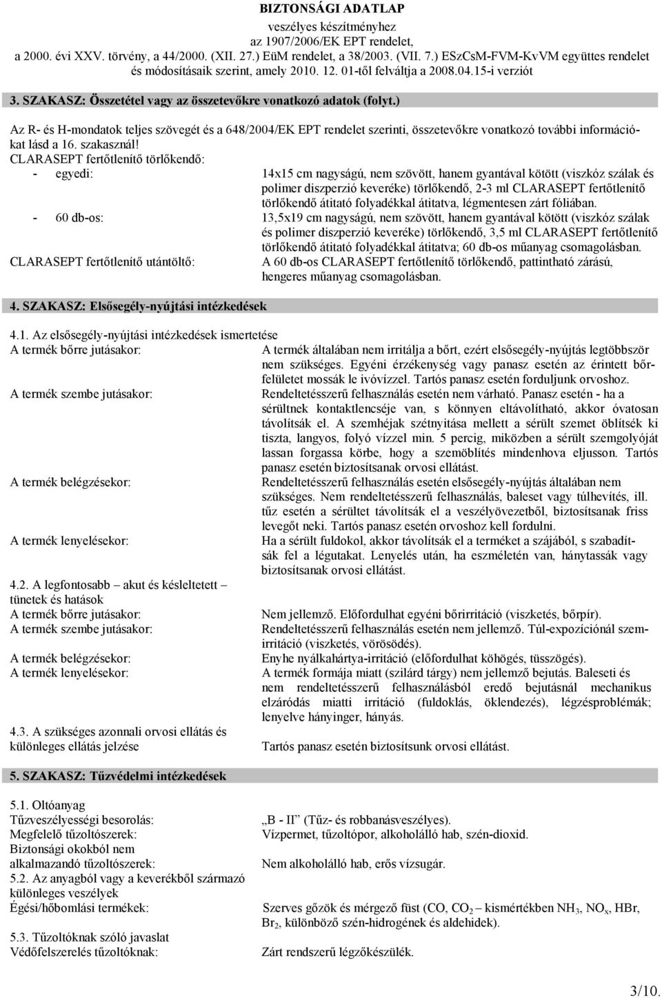 CLARASEPT fertıtlenítı törlıkendı: - egyedi: 14x15 cm nagyságú, nem szövött, hanem gyantával kötött (viszkóz szálak és polimer diszperzió keveréke) törlıkendı, 2-3 ml CLARASEPT fertıtlenítı