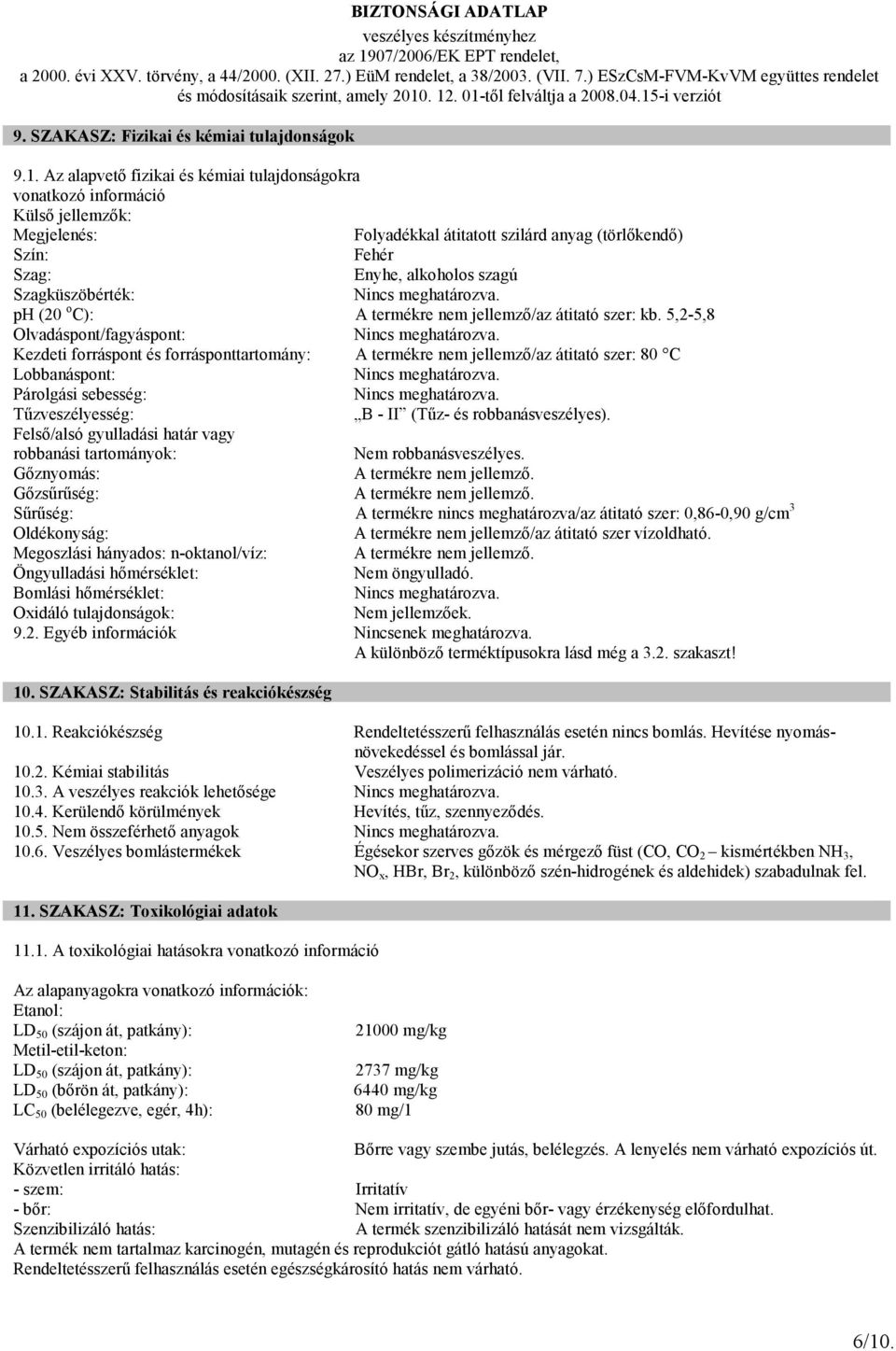 Szagküszöbérték: Nincs meghatározva. ph (20 o C): A termékre nem jellemzı/az átitató szer: kb. 5,2-5,8 Olvadáspont/fagyáspont: Nincs meghatározva.