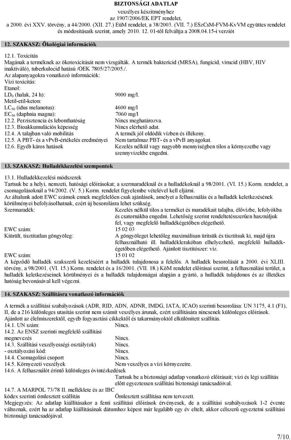 Metil-etil-keton: LC 50 (idus melanotus): 4600 mg/l EC 50 (daphnia magna): 7060 mg/l 12.2. Perzisztencia és lebonthatóság Nincs meghatározva. 12.3. Bioakkumulációs képesség Nincs elérhetı adat. 12.4. A talajban való mobilitás A termék jól oldódik vízben és illékony.