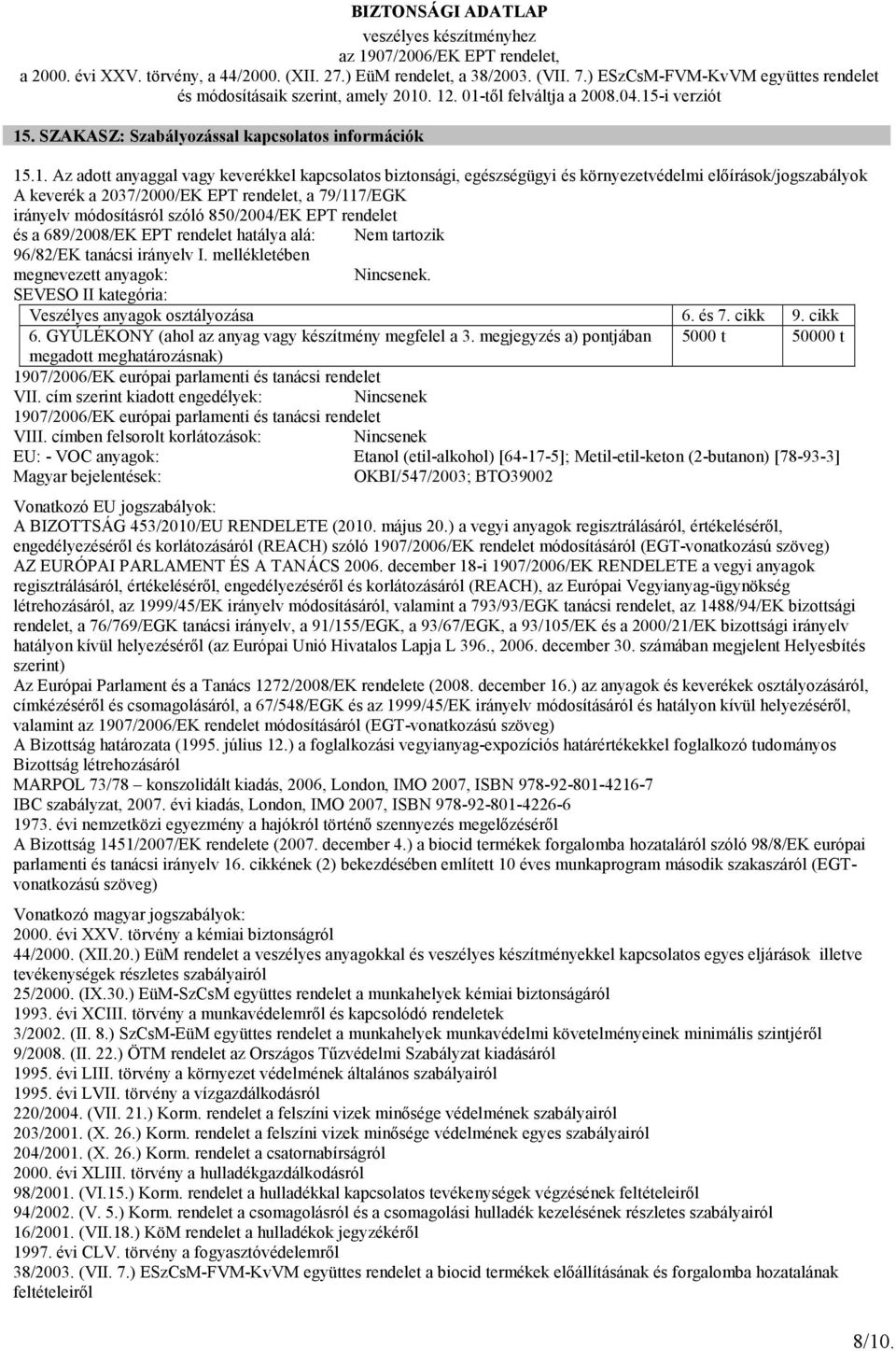 mellékletében megnevezett anyagok: Nincsenek. SEVESO II kategória: Veszélyes anyagok osztályozása 6. és 7. cikk 9. cikk 6. GYÚLÉKONY (ahol az anyag vagy készítmény megfelel a 3.