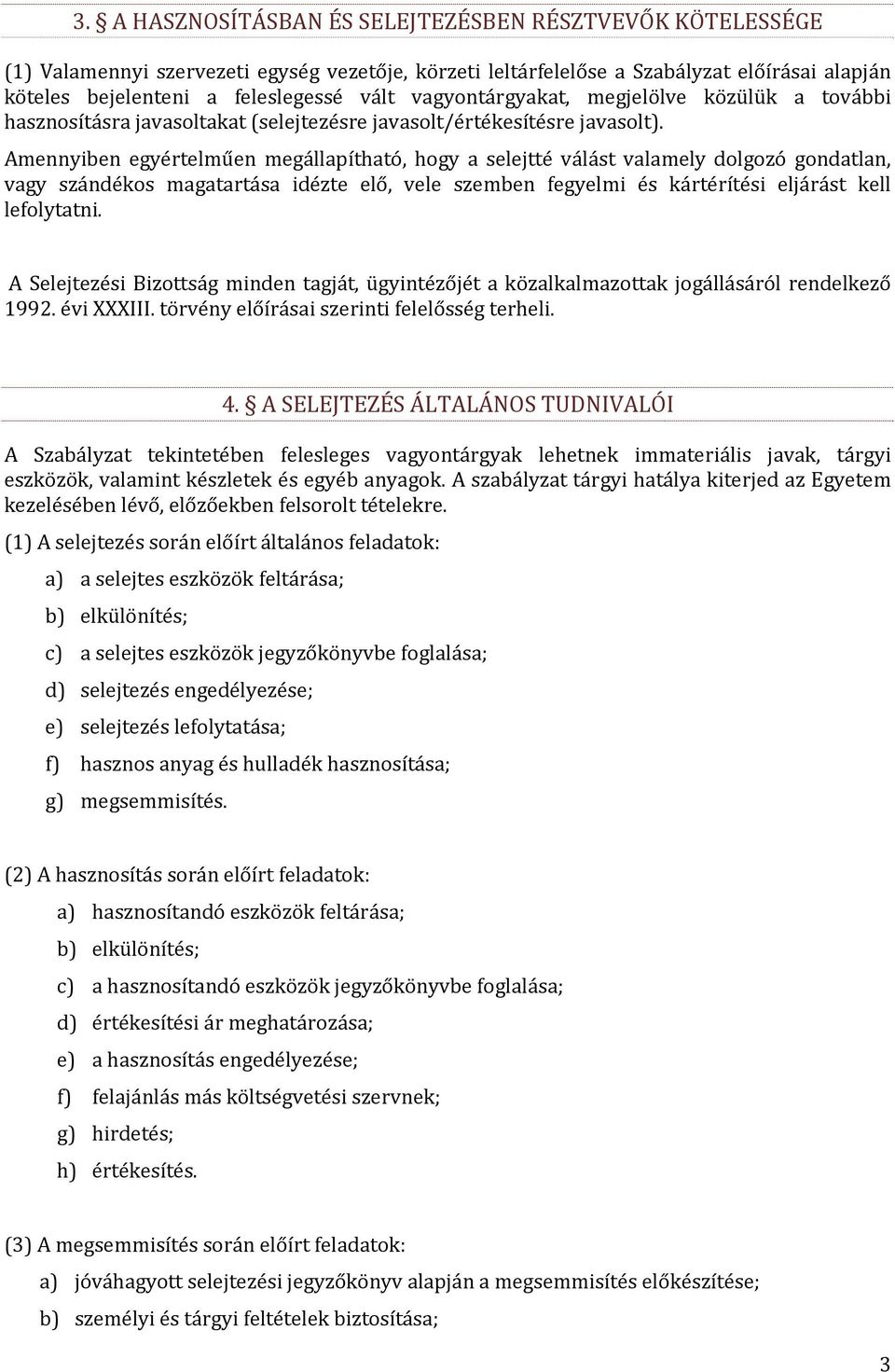 Amennyiben egyértelműen megállapítható, hogy a selejtté válást valamely dolgozó gondatlan, vagy szándékos magatartása idézte elő, vele szemben fegyelmi és kártérítési eljárást kell lefolytatni.