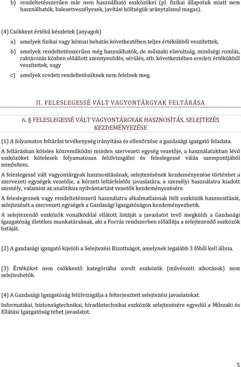 minőségi romlás, raktározás közben előállott szennyeződés, sérülés, stb. következtében eredeti értékükből veszítettek, vagy c) amelyek eredeti rendeltetésüknek nem felelnek meg. II.