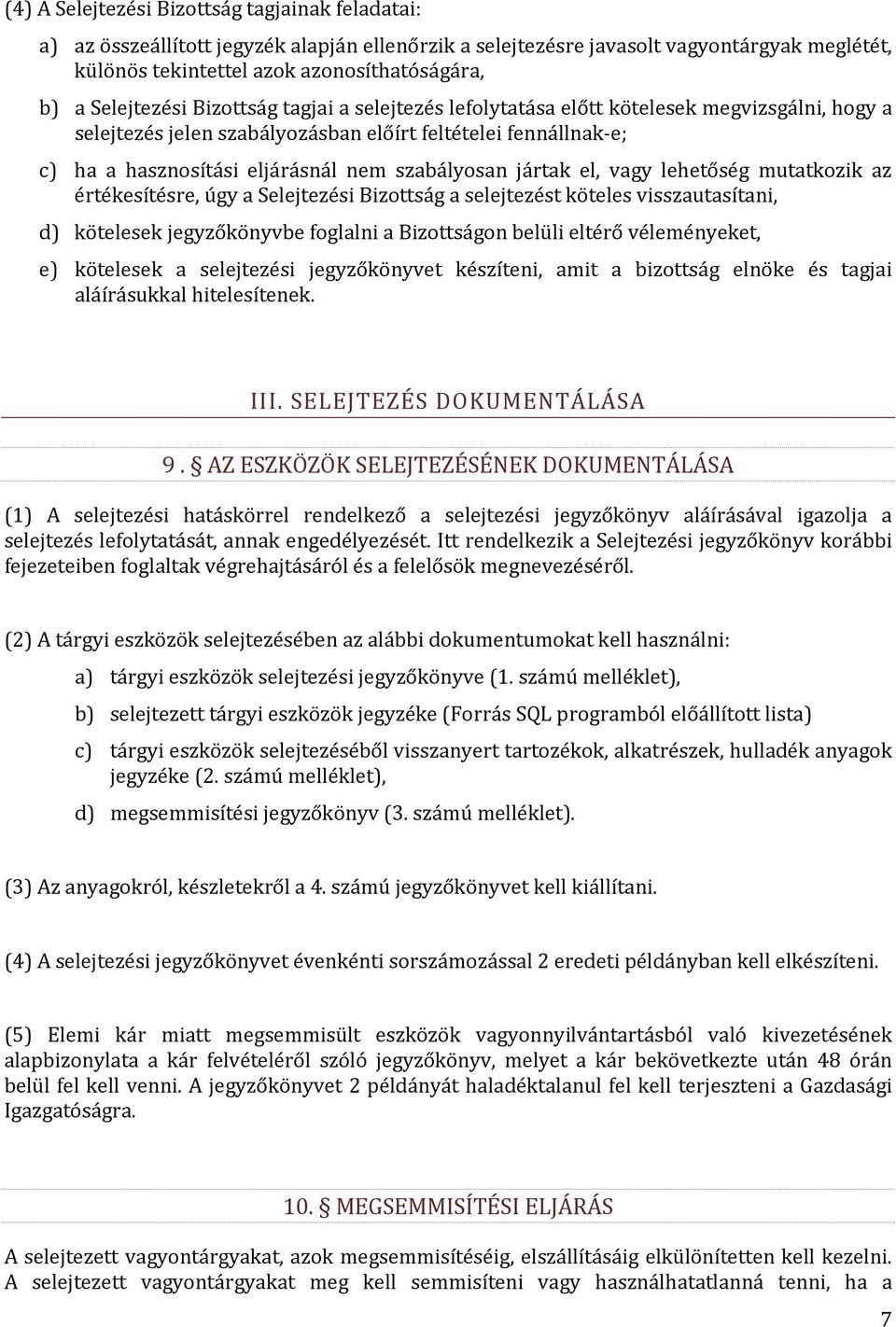 szabályosan jártak el, vagy lehetőség mutatkozik az értékesítésre, úgy a Selejtezési Bizottság a selejtezést köteles visszautasítani, d) kötelesek jegyzőkönyvbe foglalni a Bizottságon belüli eltérő