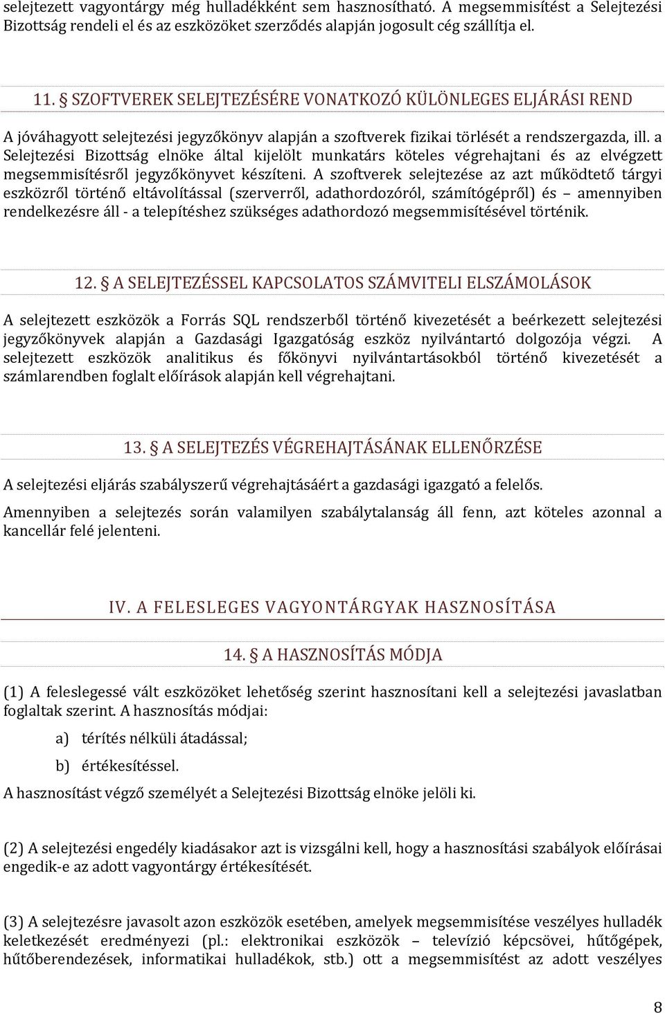 a Selejtezési Bizottság elnöke által kijelölt munkatárs köteles végrehajtani és az elvégzett megsemmisítésről jegyzőkönyvet készíteni.