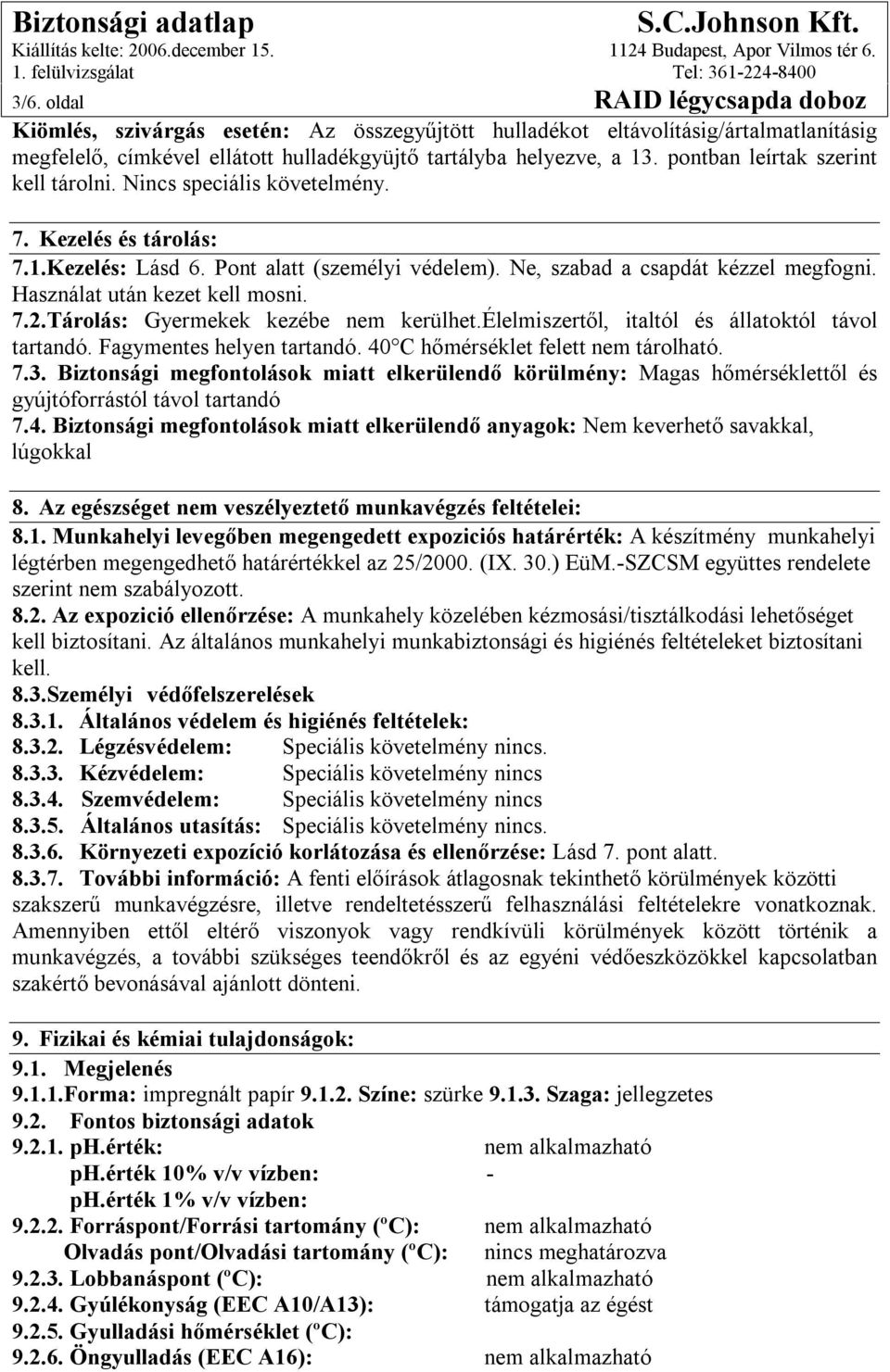 Használat után kezet kell mosni. 7.2.Tárolás: Gyermekek kezébe nem kerülhet.élelmiszertől, italtól és állatoktól távol tartandó. Fagymentes helyen tartandó. 40 C hőmérséklet felett nem tárolható. 7.3.