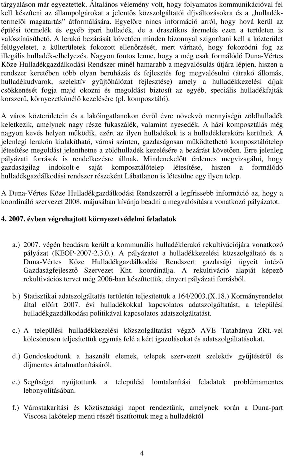 Egyelőre nincs információ arról, hogy hová kerül az építési törmelék és egyéb ipari hulladék, de a drasztikus áremelés ezen a területen is valószínűsíthető.