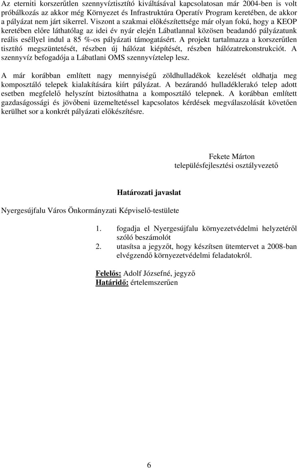 Viszont a szakmai előkészítettsége már olyan fokú, hogy a KEOP keretében előre láthatólag az idei év nyár elején Lábatlannal közösen beadandó pályázatunk reális eséllyel indul a 85 %-os pályázati