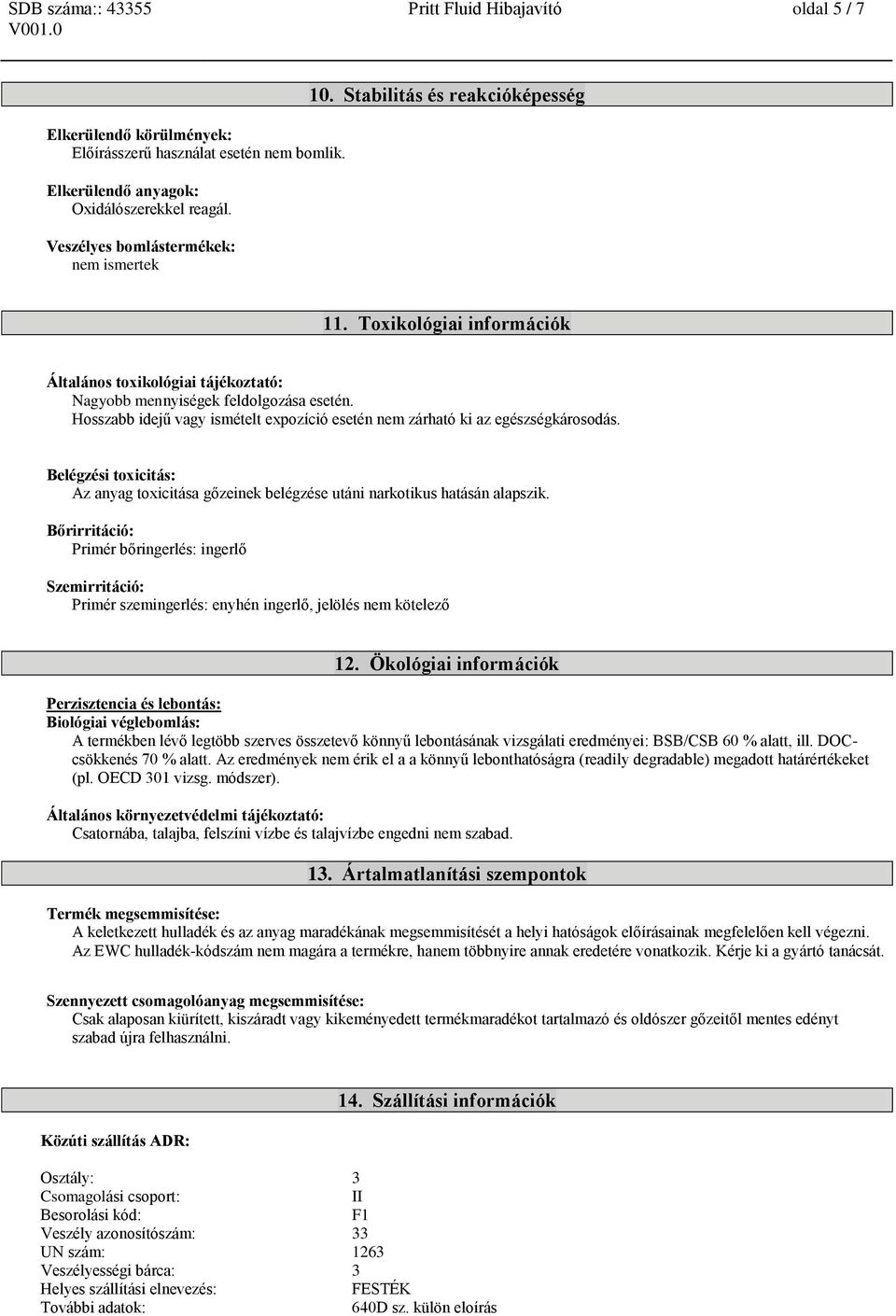 Toxikológiai információk Általános toxikológiai tájékoztató: Hosszabb idejű vagy ismételt expozíció esetén nem zárható ki az egészségkárosodás.