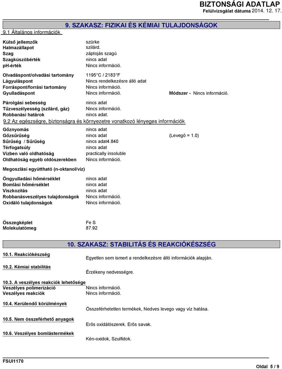 záptojás szagú 1195 C / 2183 F Nincs rendelkezésre álló adat Módszer - Párolgási sebesség Tűzveszélyesség (szilárd, gáz) Robbanási határok. 9.