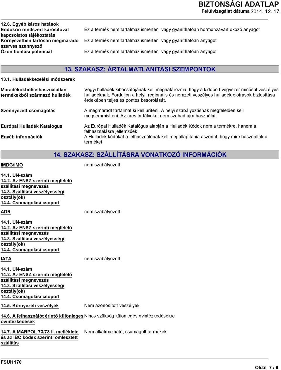 SZAKASZ: ÁRTALMATLANÍTÁSI SZEMPONTOK Maradékokból/felhasználatlan termékekből származó hulladék Szennyezett csomagolás Európai Hulladék Katalógus Egyéb információk Vegyi hulladék kibocsátójának kell