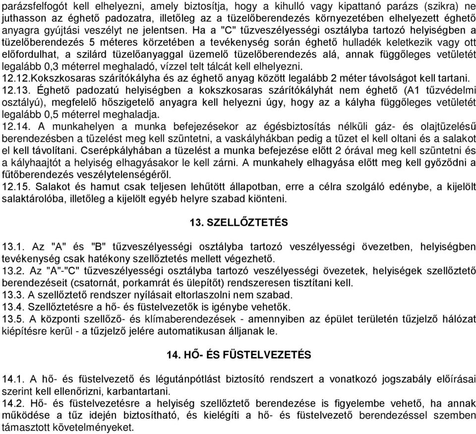 Ha a "C" tűzveszélyességi osztályba tartozó helyiségben a tüzelőberendezés 5 méteres körzetében a tevékenység során éghető hulladék keletkezik vagy ott előfordulhat, a szilárd tüzelőanyaggal üzemelő