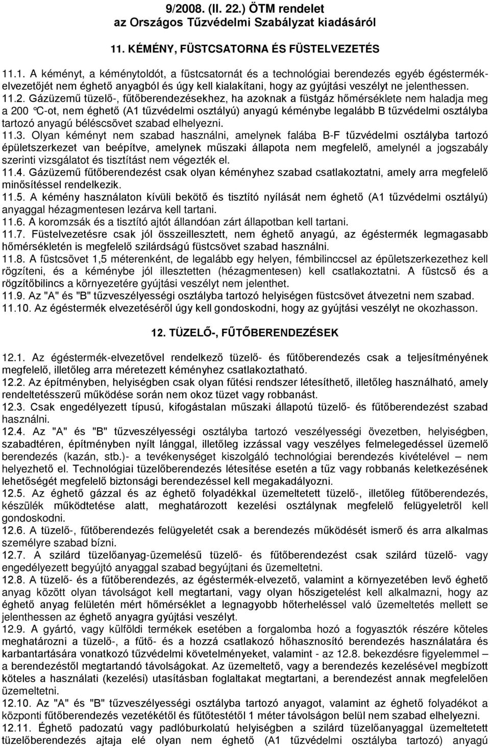 .1. A kéményt, a kéménytoldót, a füstcsatornát és a technológiai berendezés egyéb égéstermékelvezetőjét nem éghető anyagból és úgy kell kialakítani, hogy az gyújtási veszélyt ne jelenthessen. 11.2.