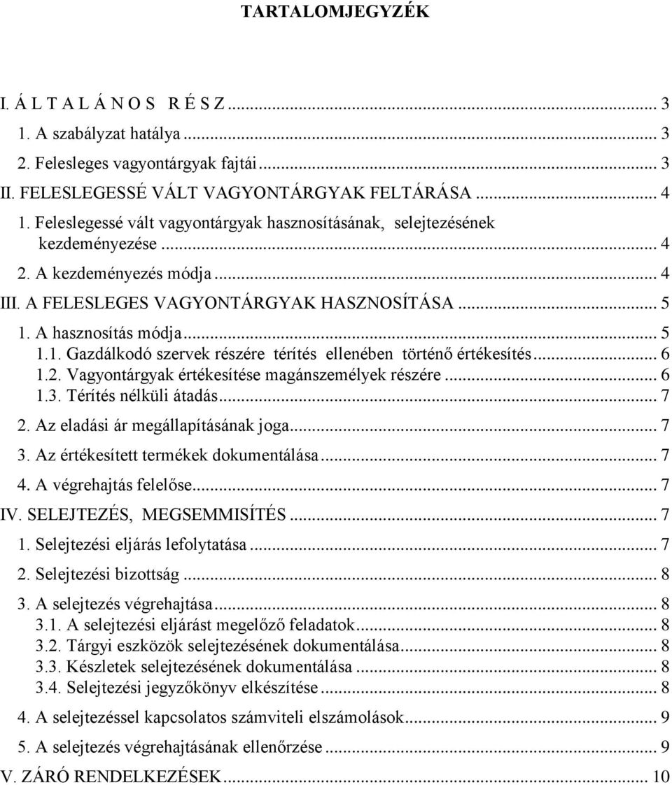 A hasznosítás módja... 5 1.1. Gazdálkodó szervek részére térítés ellenében történő értékesítés... 6 1.2. Vagyontárgyak értékesítése magánszemélyek részére... 6 1.3. Térítés nélküli átadás... 7 2.