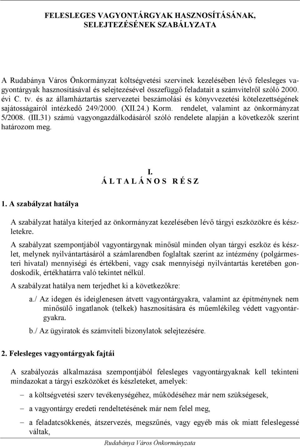 rendelet, valamint az önkormányzat 5/2008. (III.31) számú vagyongazdálkodásáról szóló rendelete alapján a következők szerint határozom meg. I. Á L T A L Á N O S R É S Z 1.